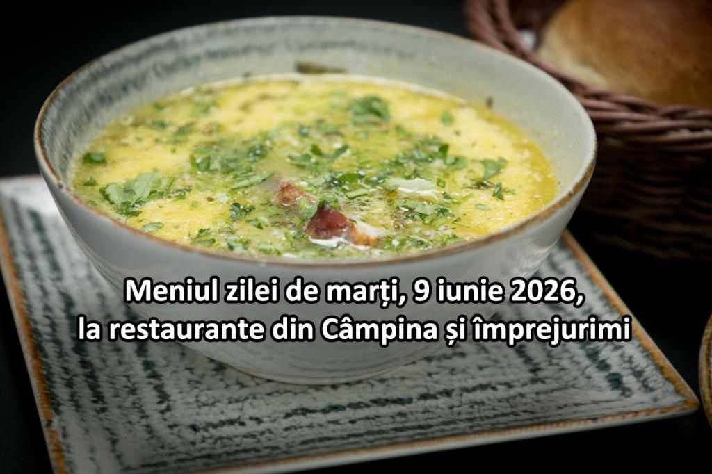 Marți, 9 iunie 2026. Meniul zilei la restaurante din Câmpina și împrejurimi
