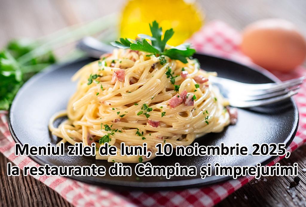 Luni, 10 noiembrie 2025. Meniul zilei la restaurante din Câmpina și împrejurimi