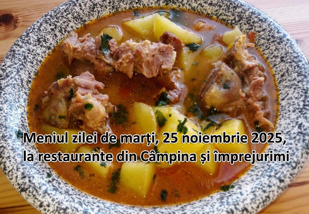 Marți, 25 noiembrie 2025. Meniul zilei la restaurante din Câmpina și împrejurimi
