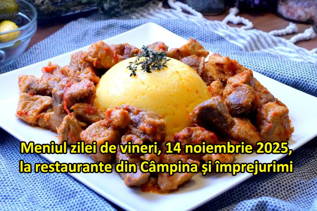 Vineri, 14 noiembrie 2025. Meniul zilei la restaurante din Câmpina și împrejurimi