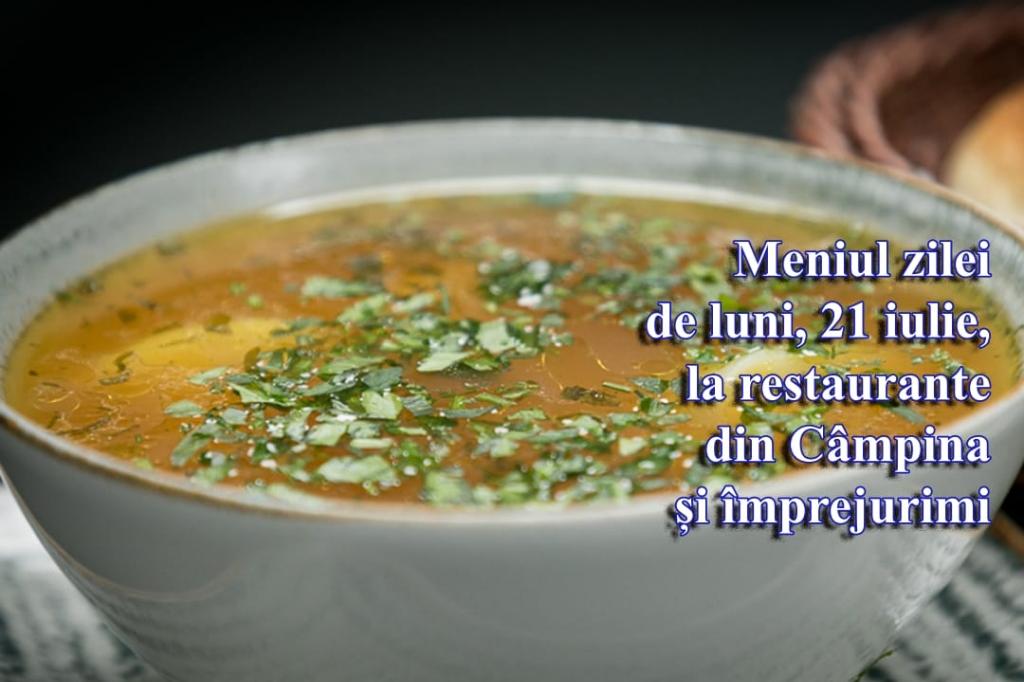 Luni, 21 iulie 2025. Meniul zilei la restaurante din Câmpina și împrejurimi
