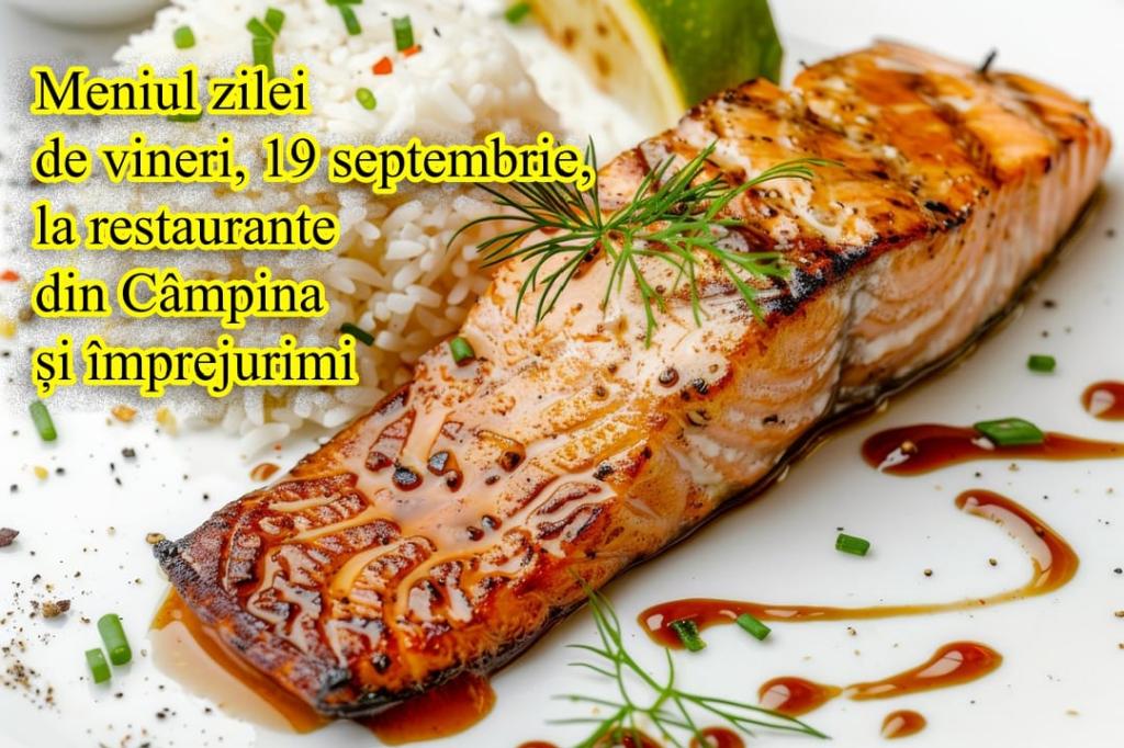 Vineri, 19 septembrie 2025. Meniul zilei la restaurante din Câmpina și împrejurimi