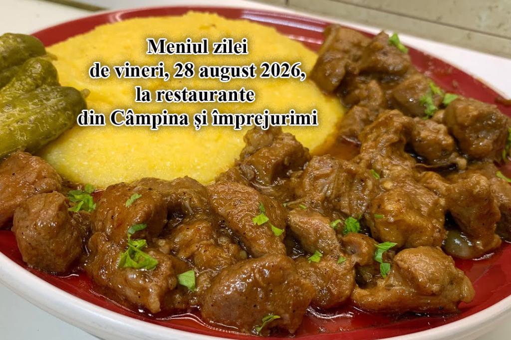 Vineri, 28 august 2026. Meniul zilei la restaurante din Câmpina și împrejurimi