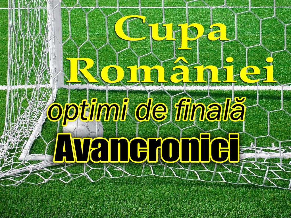 Cupa României, optimi, faza judeţeană. Avancronici şi delegări