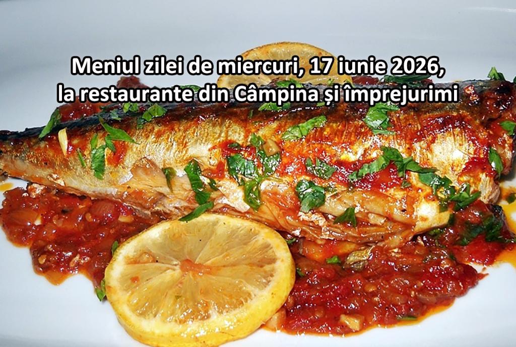 Miercuri, 17 iunie 2026. Meniul zilei la restaurante din Câmpina și împrejurimi