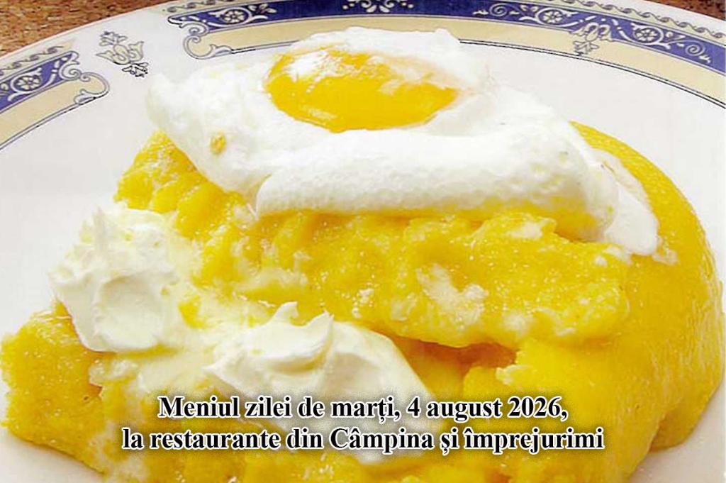 Marți, 4 august 2026. Meniul zilei la restaurante din Câmpina și împrejurimi