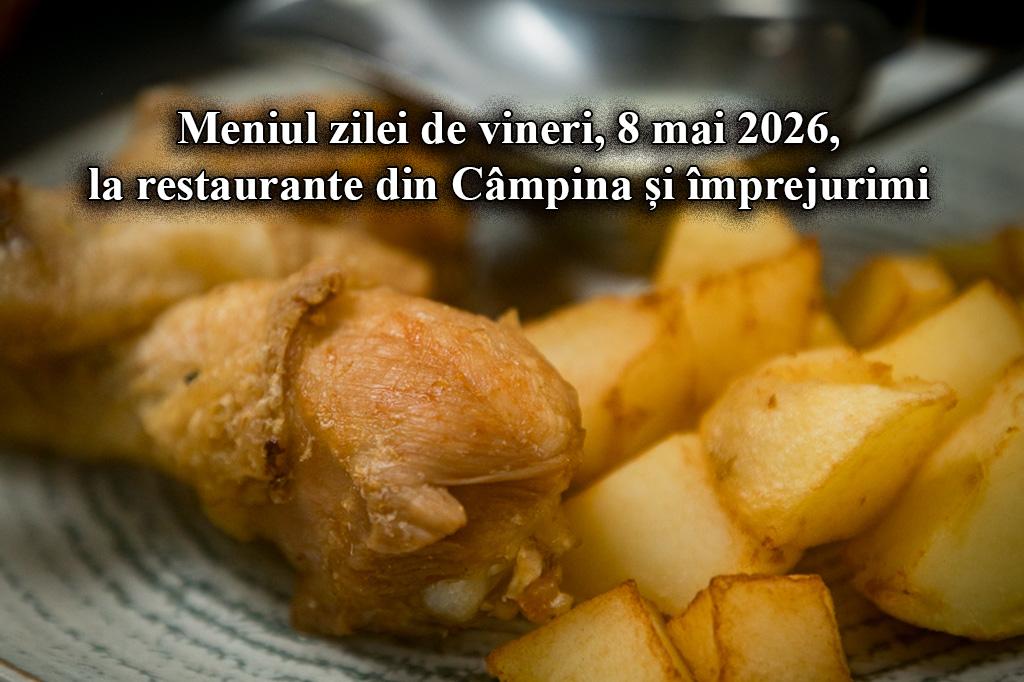 Vineri, 8 mai 2026. Meniul zilei la restaurante din Câmpina și împrejurimi