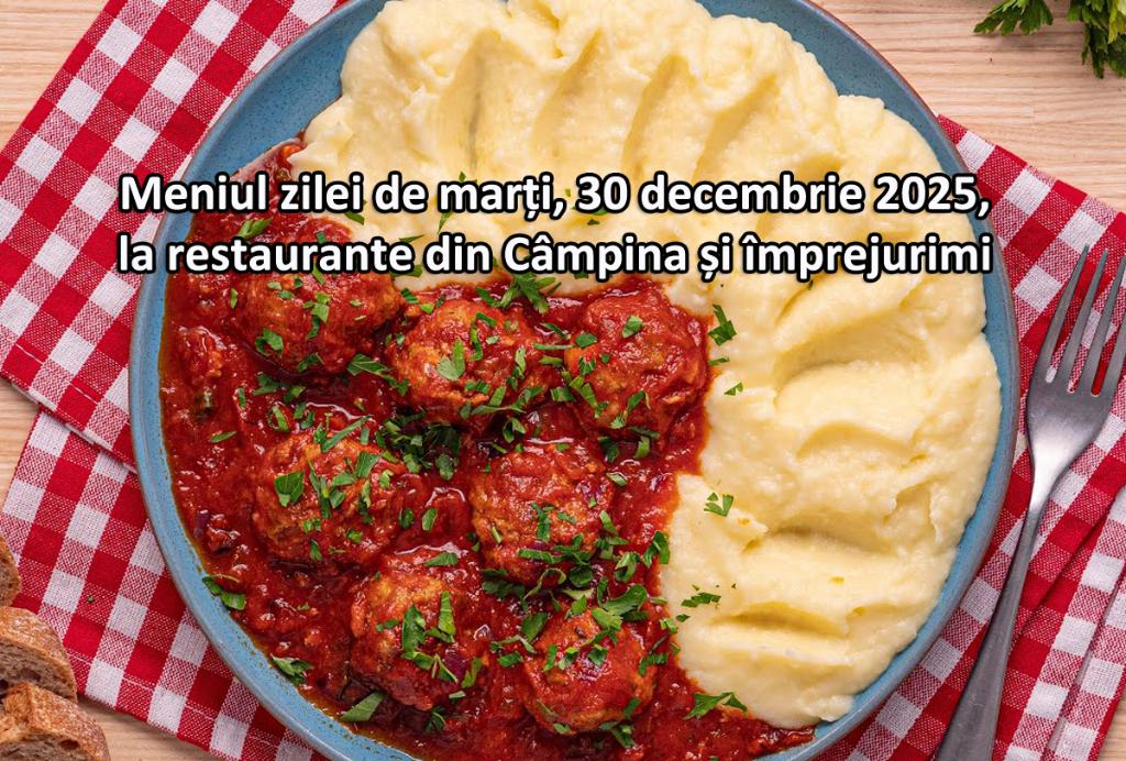Marți, 30 decembrie 2025. Meniul zilei la restaurante din Câmpina și împrejurimi