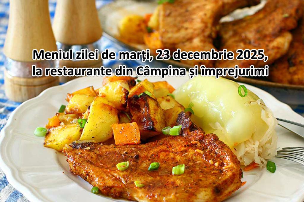 Marți, 23 decembrie 2025. Meniul zilei la restaurante din Câmpina și împrejurimi