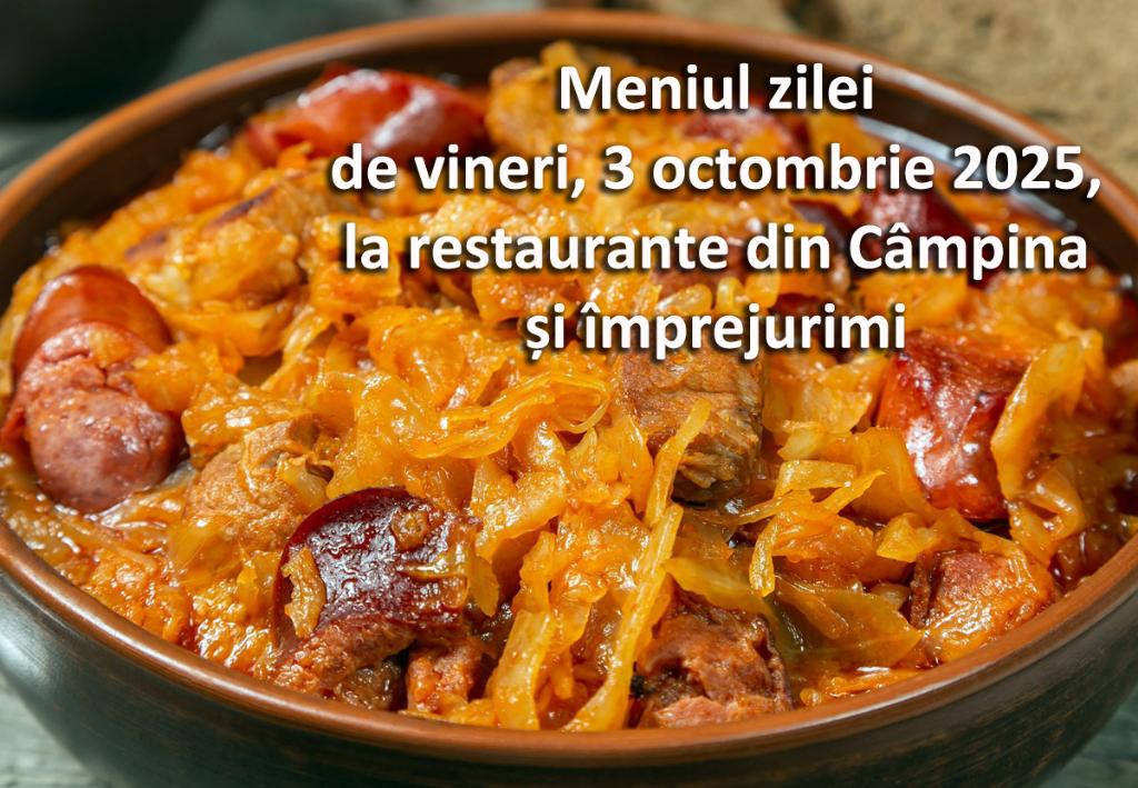 Vineri, 3 octombrie 2025. Meniul zilei la restaurante din Câmpina și împrejurimi