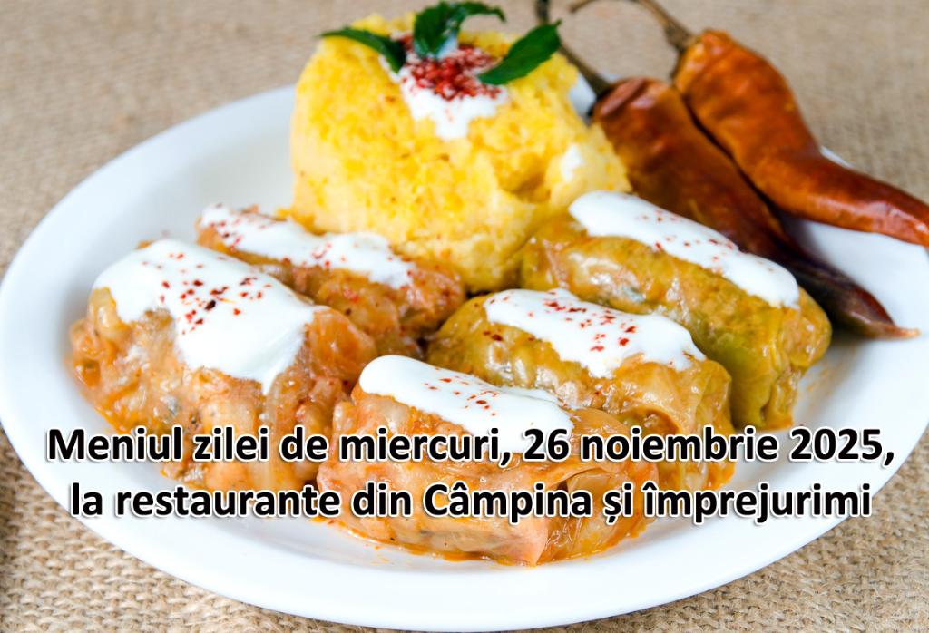Miercuri, 26 noiembrie 2025. Meniul zilei la restaurante din Câmpina și împrejurimi