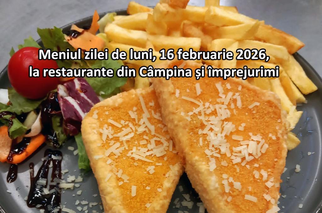 Luni, 16 februarie 2026. Meniul zilei la restaurante din Câmpina și împrejurimi