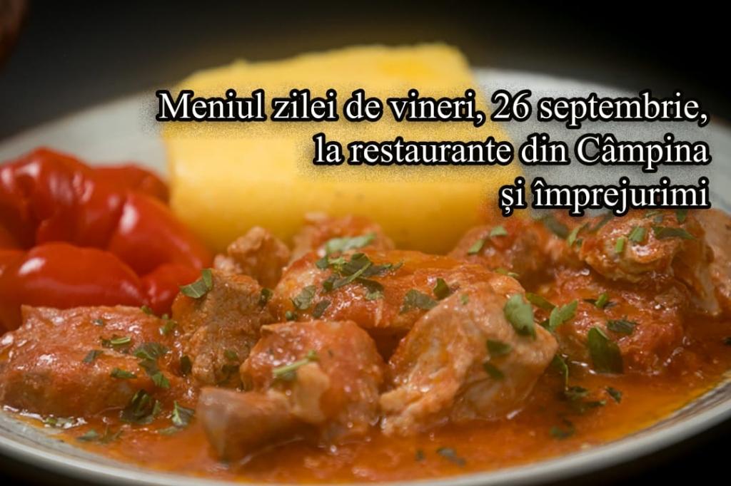 Vineri, 26 septembrie 2025. Meniul zilei la restaurante din Câmpina și împrejurimi