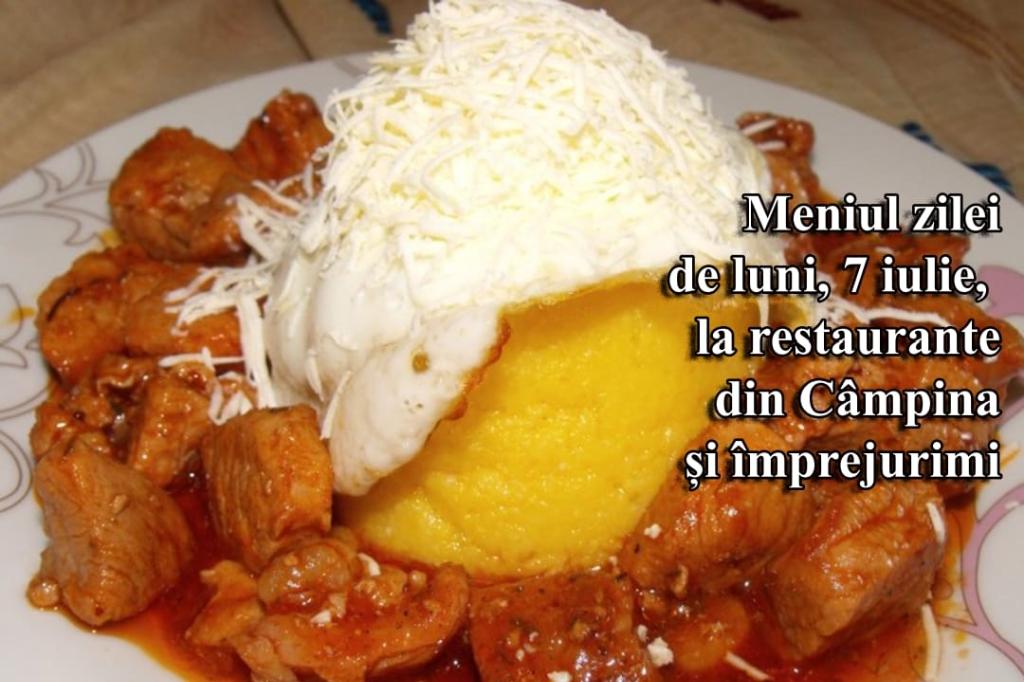 Luni, 7 iulie 2025. Meniul zilei la restaurante din Câmpina și împrejurimi