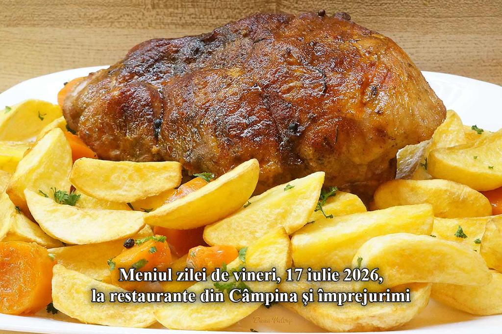 Vineri, 17 iulie 2026. Meniul zilei la restaurante din Câmpina și împrejurimi