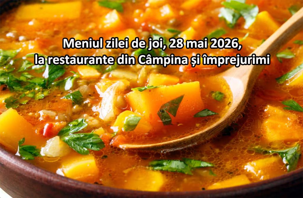Joi, 28 mai 2026. Meniul zilei la restaurante din Câmpina și împrejurimi