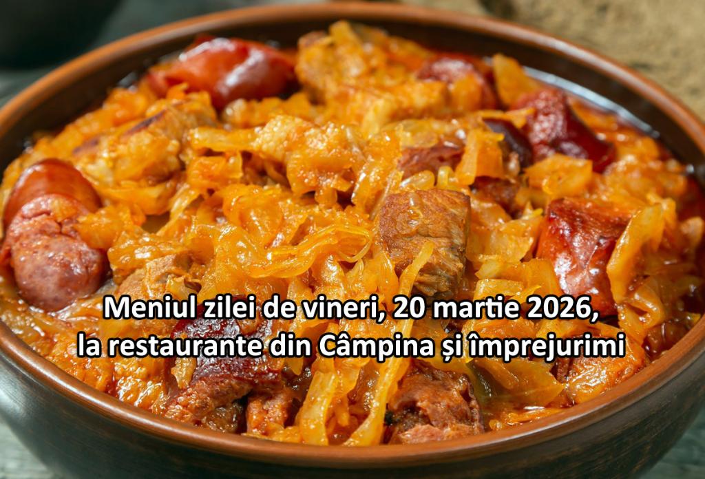 Vineri, 20 martie 2026. Meniul zilei la restaurante din Câmpina și împrejurimi