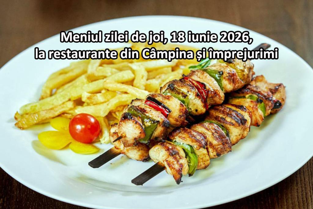 Joi, 18 iunie 2026. Meniul zilei la restaurante din Câmpina și împrejurimi