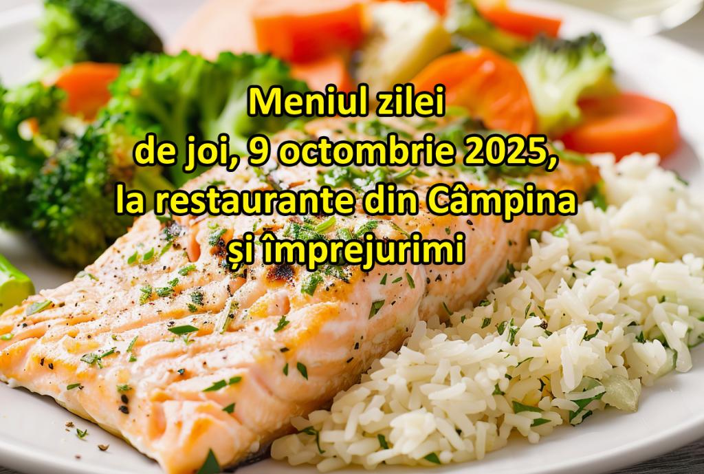 Joi, 9 octombrie 2025. Meniul zilei la restaurante din Câmpina și împrejurimi