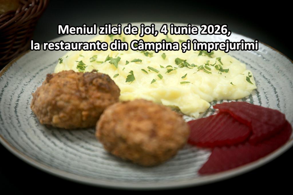 Joi, 4 iunie 2026. Meniul zilei la restaurante din Câmpina și împrejurimi