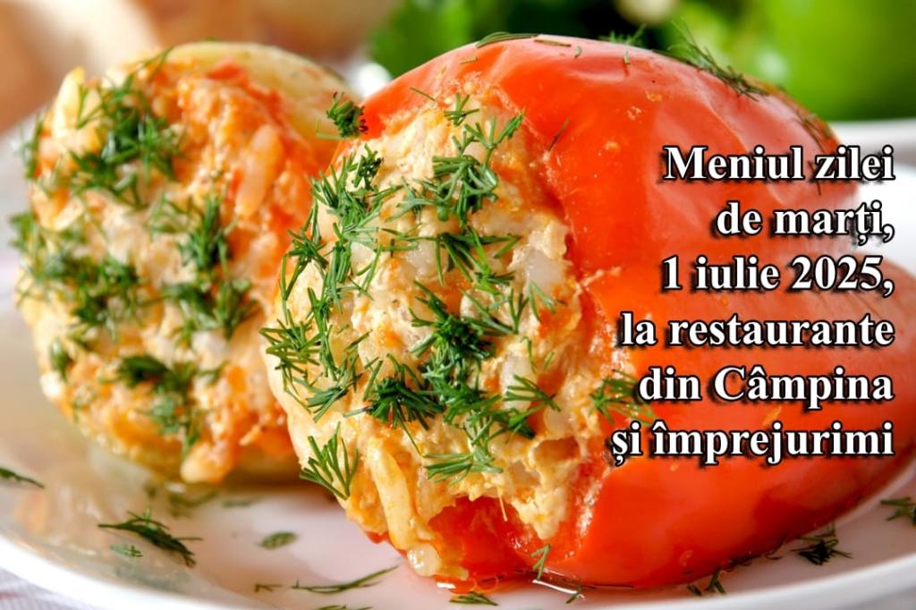 Marți, 1 iulie 2025. Meniul zilei la restaurante din Câmpina și împrejurimi