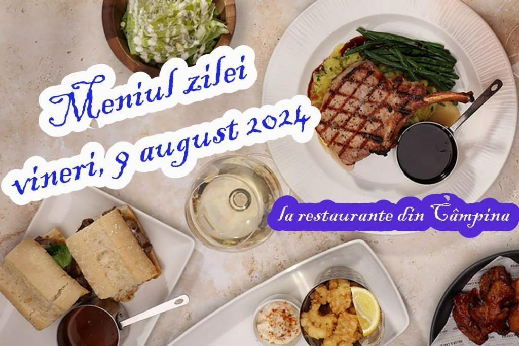 Vineri, 9 august 2024. Meniul zilei la restaurante din Câmpina