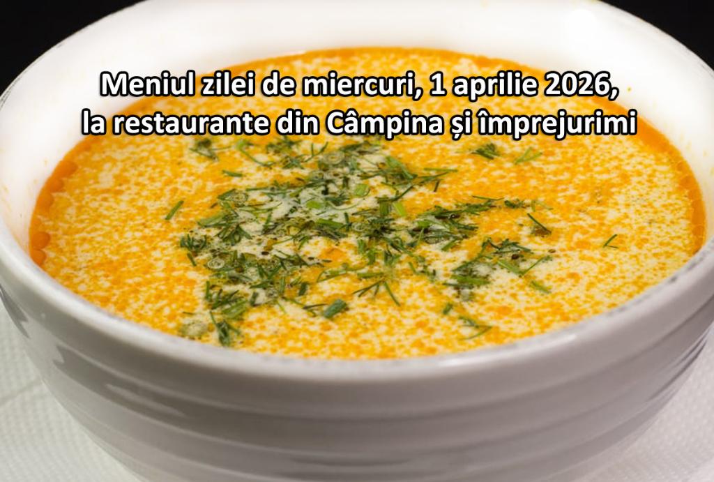 Miercuri, 1 aprilie 2026. Meniul zilei la restaurante din Câmpina și împrejurimi