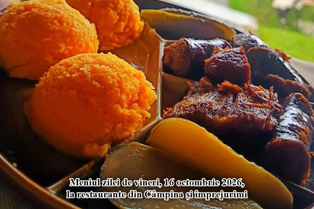 Vineri, 16 octombrie. Meniul zilei la restaurante din Câmpina și împrejurimi