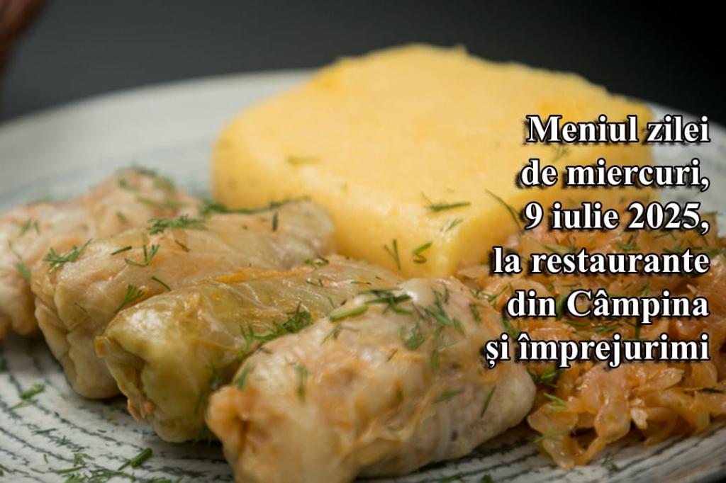 Miercuri, 9 iulie 2025. Meniul zilei la restaurante din Câmpina și împrejurimi