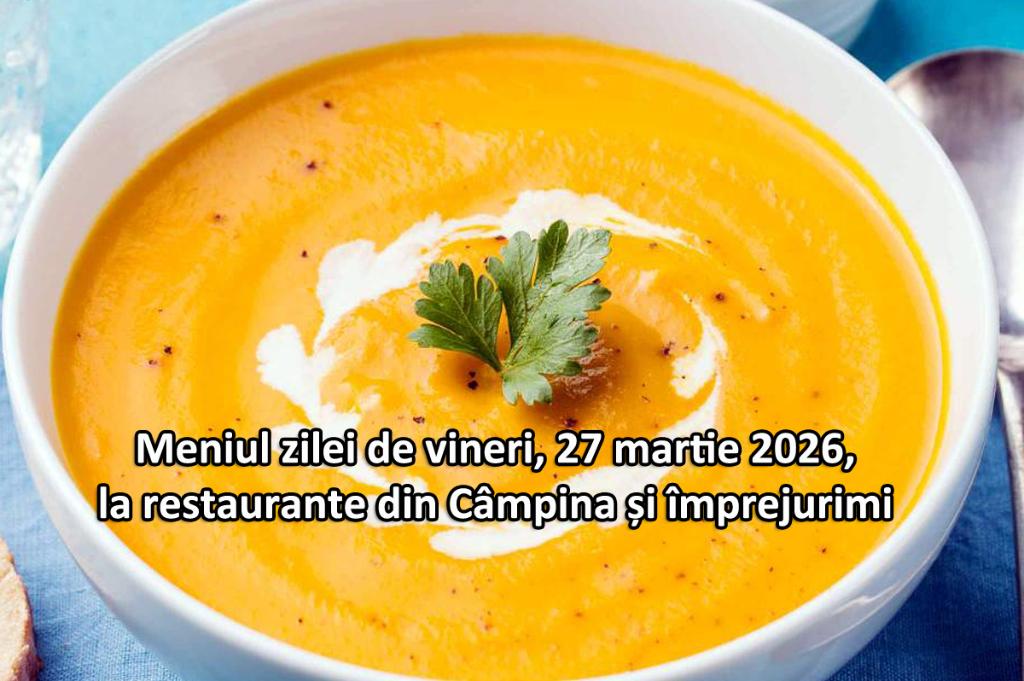 Vineri, 27 martie 2026. Meniul zilei la restaurante din Câmpina și împrejurimi