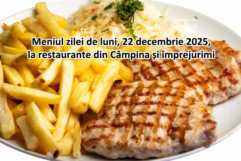 Luni, 22 decembrie 2025. Meniul zilei la restaurante din Câmpina și împrejurimi
