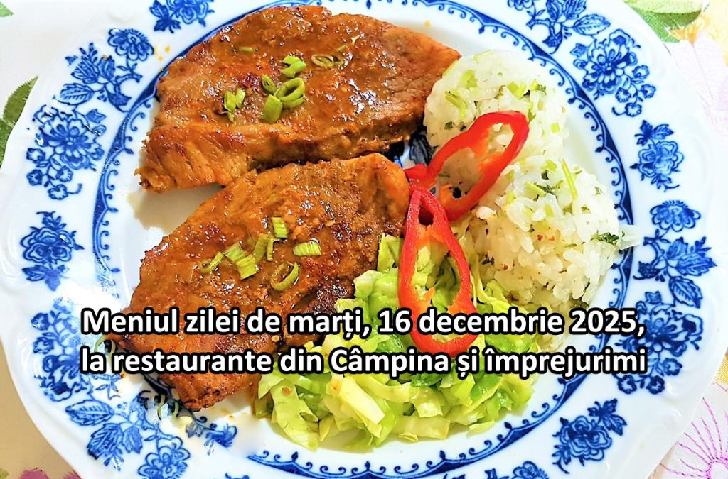 Marți, 16 decembrie 2025. Meniul zilei la restaurante din Câmpina și împrejurimi