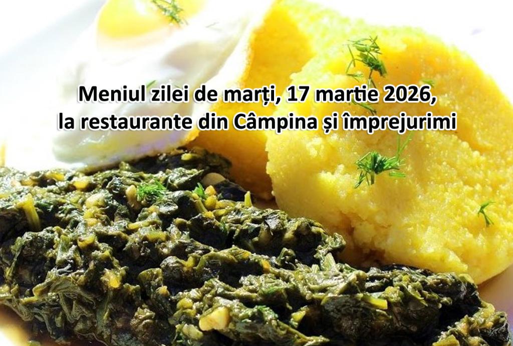 Marți, 17 martie 2026. Meniul zilei la restaurante din Câmpina și împrejurimi