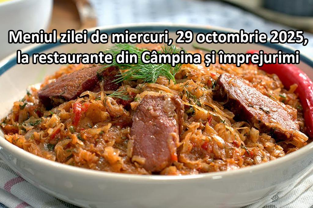 Miercuri, 29 octombrie 2025. Meniul zilei la restaurante din Câmpina și împrejurimi