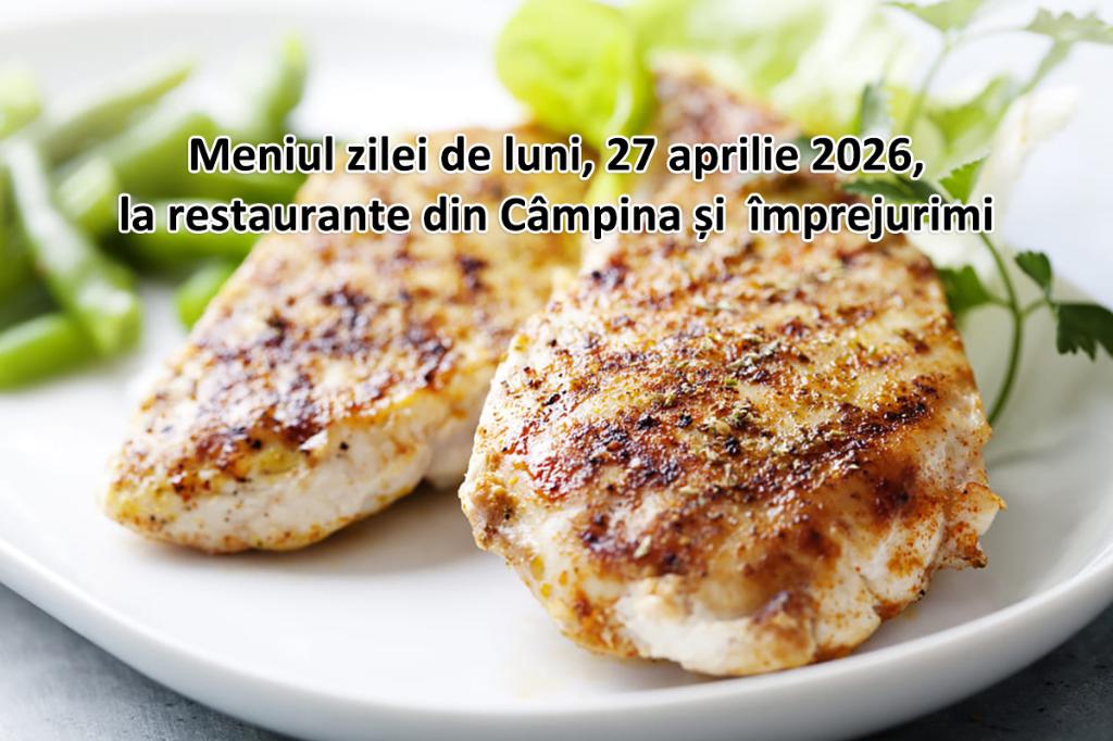 Luni, 27 aprilie 2026. Meniul zilei la restaurante din Câmpina și împrejurimi