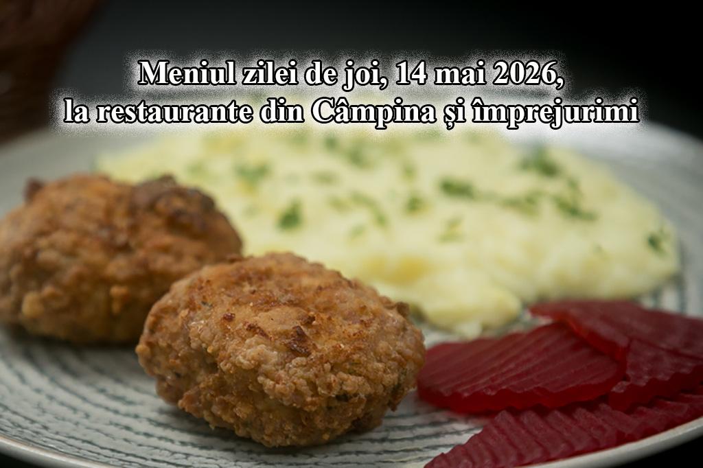 Joi, 14 mai 2026. Meniul zilei la restaurante din Câmpina și împrejurimi