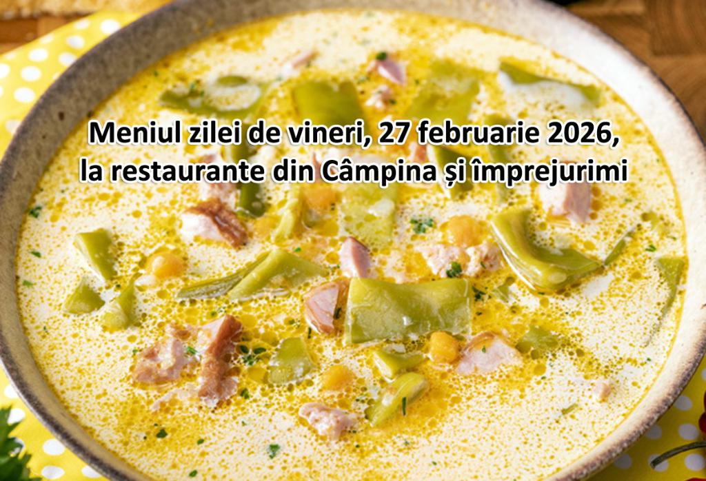 Vineri, 27 februarie 2026. Meniul zilei la restaurante din Câmpina și împrejurimi