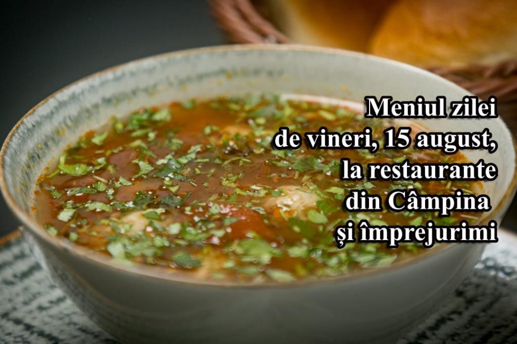 Vineri, 15 august 2025. Meniul zilei la restaurante din Câmpina și împrejurimi