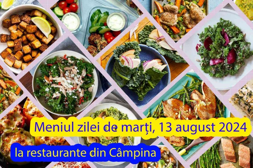 Marți, 13 august 2024. Meniul zilei la restaurante din Câmpina