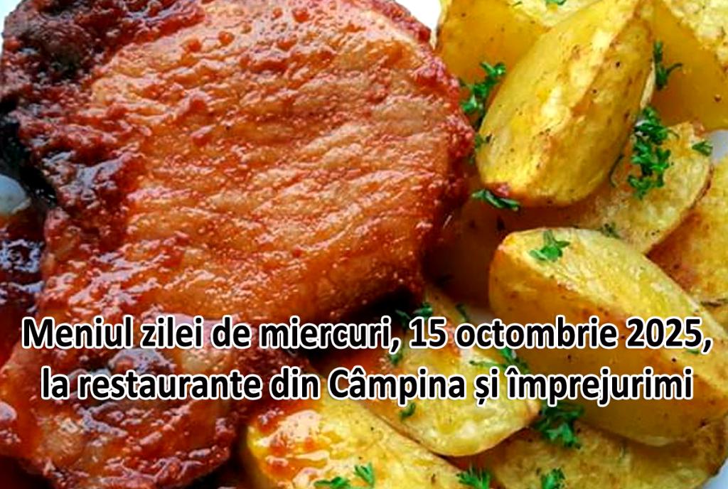 Miercuri, 15 octombrie 2025. Meniul zilei la restaurante din Câmpina și împrejurimi