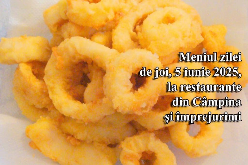 Joi, 5 iunie 2025. Meniul zilei la restaurante din Câmpina și împrejurimi