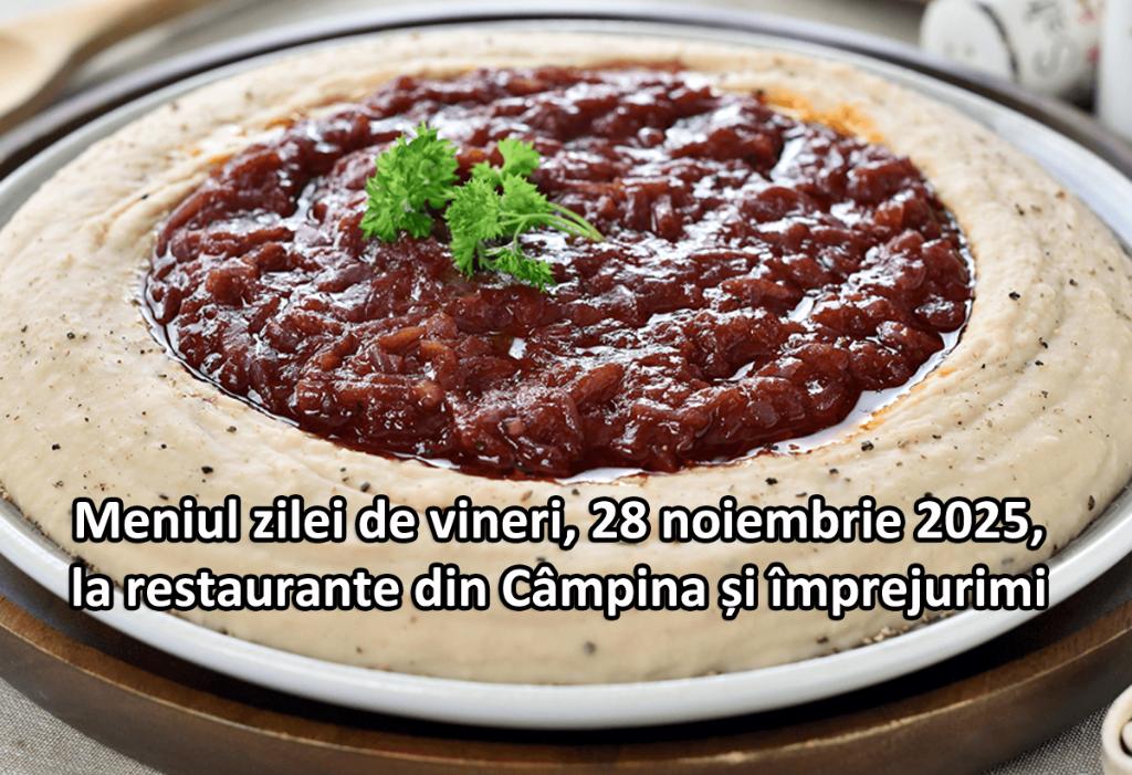 Vineri, 28 noiembrie 2025. Meniul zilei la restaurante din Câmpina și împrejurimi
