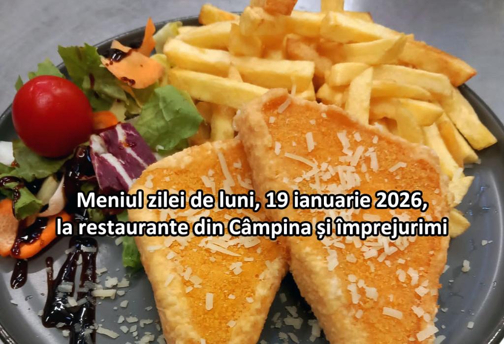 Luni, 19 ianuarie 2026. Meniul zilei la restaurante din Câmpina și împrejurimi