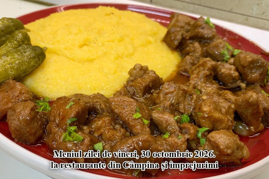 Vineri, 30 octombrie. Meniul zilei la restaurante din Câmpina și împrejurimi