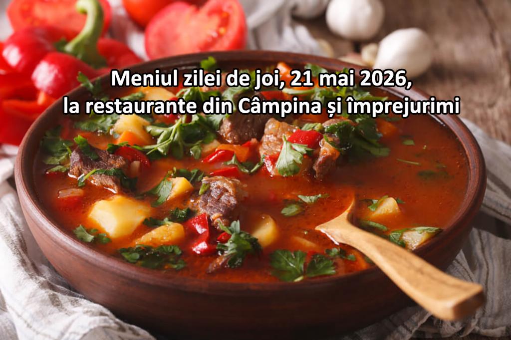 Joi, 21 mai 2026. Meniul zilei la restaurante din Câmpina și împrejurimi