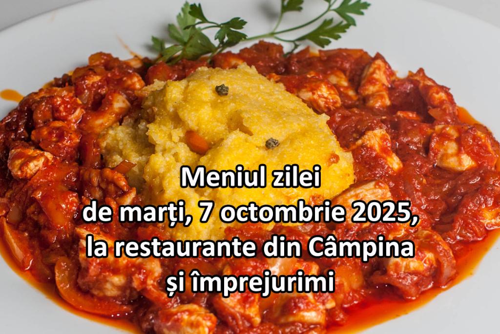Marți, 7 octombrie 2025. Meniul zilei la restaurante din Câmpina și împrejurimi