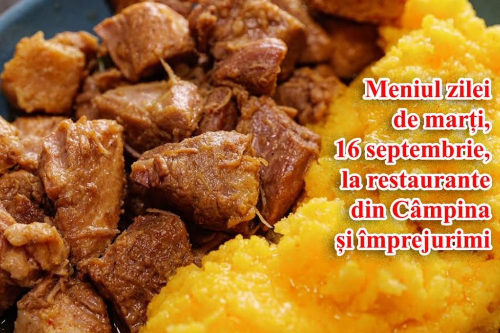 Marți, 16 septembrie 2025. Meniul zilei la restaurante din Câmpina și împrejurimi
