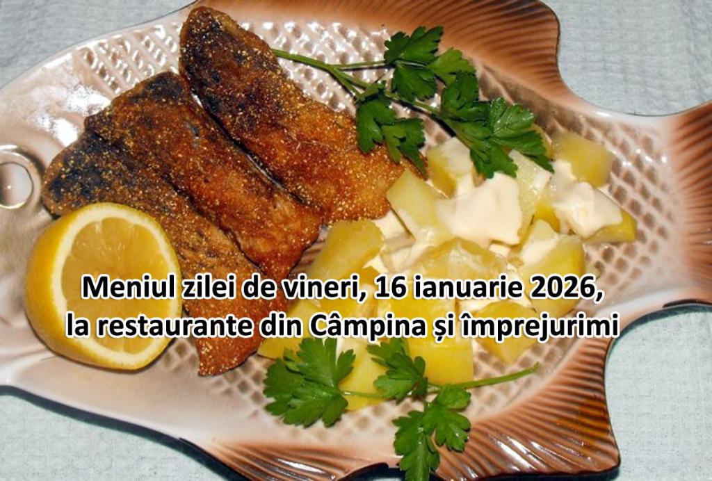 Vineri, 16 ianuarie 2026. Meniul zilei la restaurante din Câmpina și împrejurimi