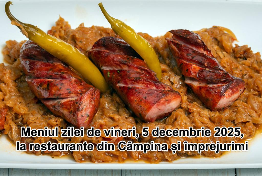 Vineri, 5 decembrie 2025. Meniul zilei la restaurante din Câmpina și împrejurimi