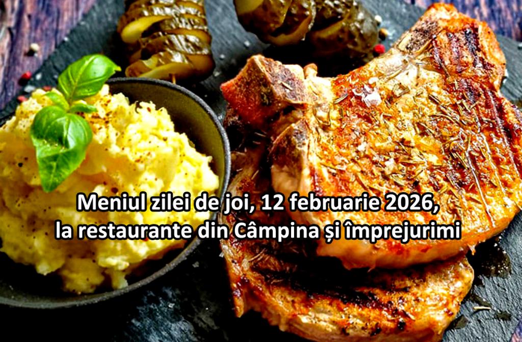 Joi, 12 februarie 2026. Meniul zilei la restaurante din Câmpina și împrejurimi